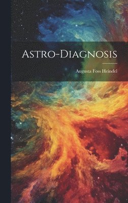 Augusta Foss Heindel - Astro-Diagnosis, Inbunden