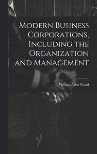 bokomslag Modern Business Corporations, Including the Organization and Management