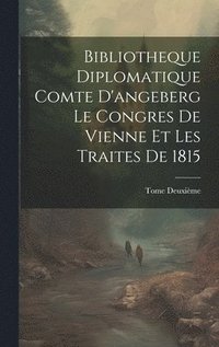 bokomslag Bibliotheque Diplomatique Comte D'angeberg Le Congres De Vienne Et Les Traites De 1815