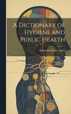 Alexander Wynter Blyth - Dictionary of Hygiene and Public Health, Inbunden