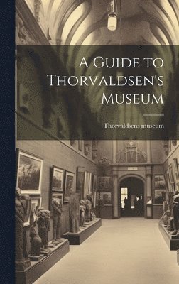 bokomslag A Guide to Thorvaldsen's Museum