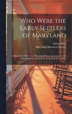 Ethan 1796-1879 Allen, Maryland Historical Society - Who Were the Early Settlers of Maryland, Inbunden