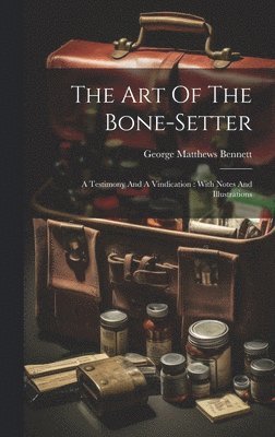 George Matthews Bennett - Art Of The Bone-setter, Inbunden