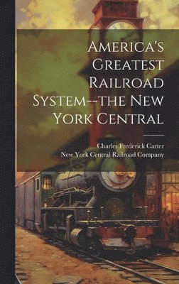 America's Greatest Railroad System--the New York Central 1