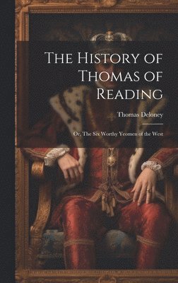 bokomslag History of Thomas of Reading; or, The Six Worthy Yeomen of the West