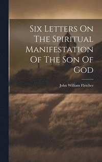 bokomslag Six Letters On The Spiritual Manifestation Of The Son Of God