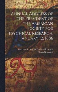 bokomslag Annual Address of the President of the American Society for Psychical Research, January 12, 1886 [microform]