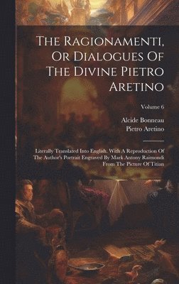 Pietro Aretino, Alcide Bonneau - Ragionamenti, Or Dialogues Of The Divine Pietro Aretino, Inbunden