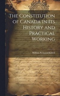 bokomslag The Constitution of Canada in its History and Practical Working