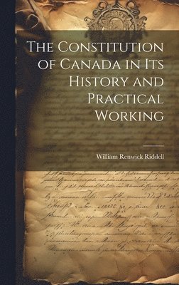 William Renwick Riddell - Constitution of Canada in its History and Practical Working, Inbunden