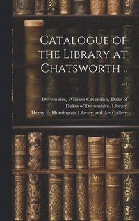 bokomslag Catalogue of the Library at Chatsworth ..; v.4