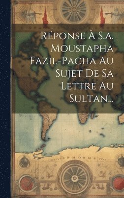 bokomslag Réponse À S.a. Moustapha Fazil-pacha Au Sujet De Sa Lettre Au Sultan...
