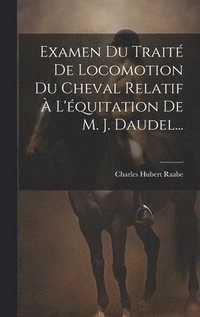 bokomslag Examen Du Trait De Locomotion Du Cheval Relatif  L'quitation De M. J. Daudel...