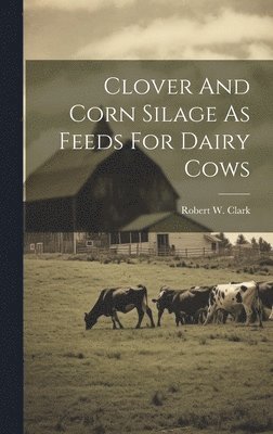 bokomslag Clover And Corn Silage As Feeds For Dairy Cows