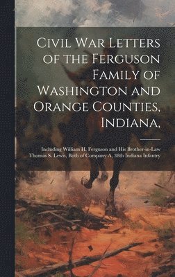 bokomslag Civil War Letters of the Ferguson Family of Washington and Orange Counties, Indiana,