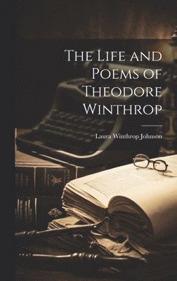 Laura Winthrop Johnson - Life and Poems of Theodore Winthrop, Inbunden