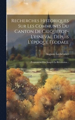 bokomslag Recherches Historiques Sur Les Communes Du Canton De Criquetot-l'esneval Depuis L'poque Fodale