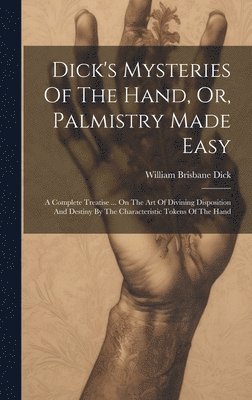 Dick's Mysteries Of The Hand, Or, Palmistry Made Easy 1