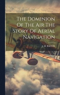 bokomslag The Dominion Of The Air The Story Of Aerial Navigation