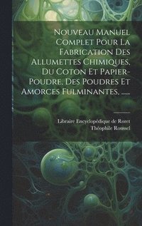 bokomslag Nouveau Manuel Complet Pour La Fabrication Des Allumettes Chimiques, Du Coton Et Papier-poudre, Des Poudres Et Amorces Fulminantes, ......