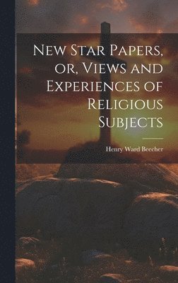 New Star Papers, or, Views and Experiences of Religious Subjects 1