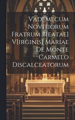 Anonymous - Vademecum Novitiorum Fratrum B[eatae] V[irginis] Mariae De Monte Carmelo Discalceatorum, Inbunden