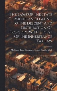 bokomslag The Laws Of The State Of Michigan Relating To The Descent And Distribution Of Property, With Digest Of The Inheritance Tax Law