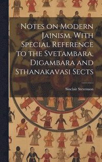 bokomslag Notes on Modern Jainism, With Special Reference to the Svetambara, Digambara and Sthanakavasi Sects