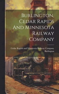 Burlington, Cedar Rapids And Minnesota Railway Company 1