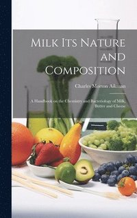 bokomslag Milk its Nature and Composition; a Handbook on the Chemistry and Bacteriology of Milk, Butter and Cheese