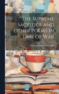 bokomslag The Supreme Sacrifice and Other Poems in Time of War