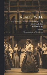 bokomslag Alan's Wife; a Dramatic Study in Three Scenes
