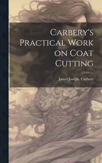bokomslag Carbery's Practical Work on Coat Cutting
