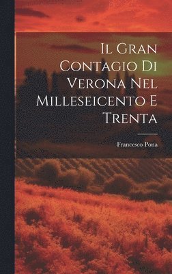 Francesco Pona - Il Gran Contagio Di Verona Nel Milleseicento E Trenta, Inbunden