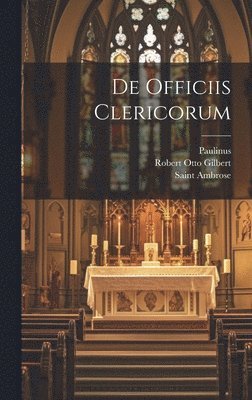 Saint Ambrose (Bishop of Milan), Robert Otto Gilbert, Paulinus (of Milan) - De Officiis Clericorum, Inbunden