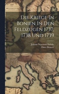 bokomslag Die Kriege In Bonien In Den Feldzugen 1737, 1738 Und 1739