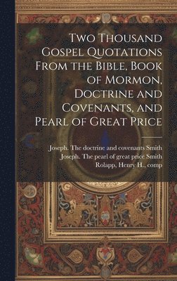 bokomslag Two Thousand Gospel Quotations From the Bible, Book of Mormon, Doctrine and Covenants, and Pearl of Great Price