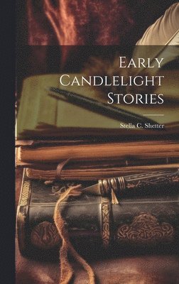 Stella C Shetter - Early Candlelight Stories, Inbunden