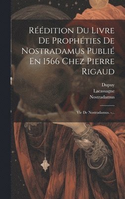 Torné-Chavigny, Dupuy, Nostradamus - Réédition Du Livre De Prophéties De Nostradamus Publié En 1566 Chez Pierre Rigaud, Inbunden