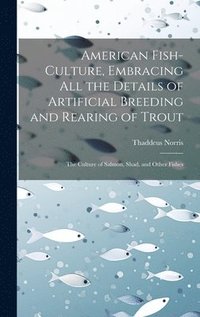 bokomslag American Fish-culture, Embracing All the Details of Artificial Breeding and Rearing of Trout; the Culture of Salmon, Shad, and Other Fishes