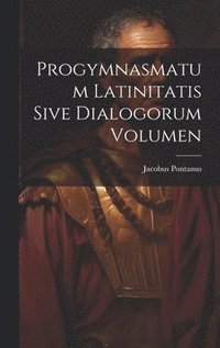 bokomslag Progymnasmatum Latinitatis Sive Dialogorum Volumen