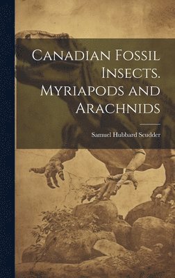 Samuel Hubbard Scudder - Canadian Fossil Insects. Myriapods and Arachnids, Inbunden