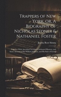 bokomslag Trappers of New York, or, A Biography of Nicholas Stoner & Nathaniel Foster; Together With Anecdotes of Other Celebrated Hunters, and Some Account of Sir William Johnson, and his Style of Living