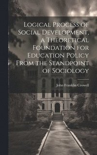 bokomslag Logical Process of Social Development, a Theoretical Foundation for Education Policy From the Standpoint of Sociology