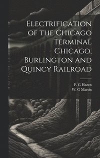 bokomslag Electrification of the Chicago Terminal Chicago, Burlington and Quincy Railroad