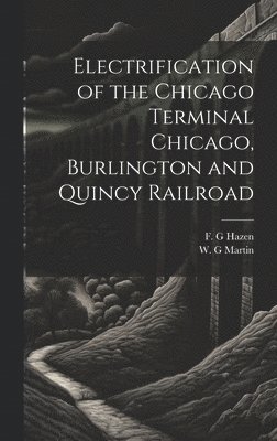 Electrification of the Chicago Terminal Chicago, Burlington and Quincy Railroad 1