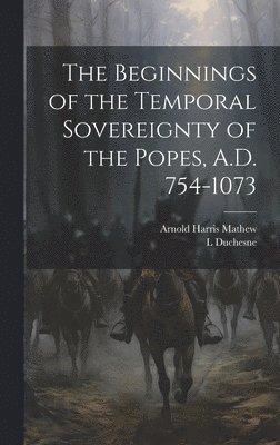 Arnold Harris Mathew, L 1843-1922 Duchesne, L. 1843-1922 Duchesne, L. Duchesne - Beginnings of the Temporal Sovereignty of the Popes, A.D. 754-1073, Inbunden