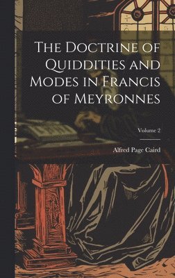 The Doctrine of Quiddities and Modes in Francis of Meyronnes; Volume 2 1