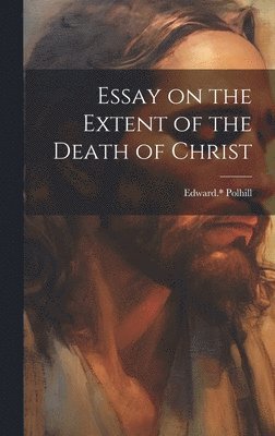 bokomslag Essay on the Extent of the Death of Christ