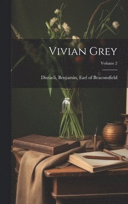 Benjamin Earl of Beaconsfi Disraeli - Vivian Grey; Volume 2, Inbunden